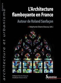 L'architecture flamboyante en France - autour de Roland Sanfaçon
