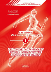 Les cahiers de la préparation mentale Tome 1 - protéger son capital énergie, s'initier à l'imagerie mentale, se relâcher et se relaxer