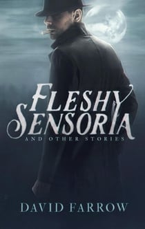 Fleshy Sensoria and Other Stories - The Neverglades