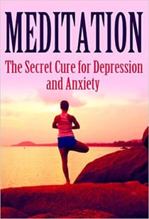 Meditation: The Secret Cure for Depression and Anxiety - Mediation, Self Healing, Positive Affirmations