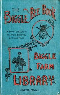 The Biggle Bee Book - A Swarm of Facts on Practical Beekeeping, Carefully Hived