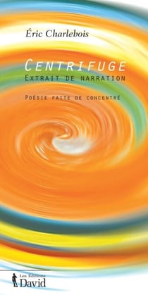 Centrifuge - Extrait de narration. Poésie faite de concentré