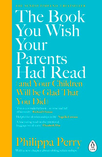 The Book You Wish Your Parents Had Read (and Your Children Will Be Glad That You Did) - The million-copy selling parenting book from the Sunday Times bestselling psychotherapist
