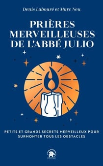 Prières merveilleuses de l'Abbé Julio - Petits et grands secrets pour surmonter tous les obstacles