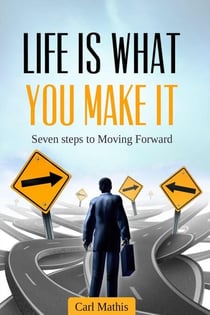 Life Is What You Make It - Seven Steps To Moving Forward