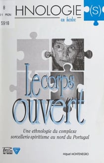Le corps ouvert - Une ethnologie du complexe sorcellerie-spiritisme au nord du Portugal