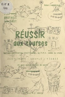 Réussir aux courses - Par une spéculation intelligente, au PMU, comme au champ. Jeu simple, couplé, tiercé, et tous autres genres de paris