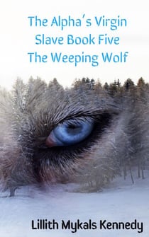 The Alpha's Virgin Slave Book 5 The Weeping Wolf - The Alpha's Virgin Slave