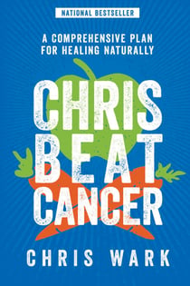 Chris Beat Cancer - A Comprehensive Plan for Healing Naturally