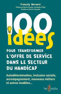 100 idées pour transformer l'offre de service dans le secteur du handicap - Autodétermination, inclusion sociale, accompagnement, nouveaux métiers et autres modèles…