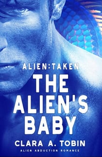 Alien: Taken - The Alien's Baby - Alien Abduction Romance