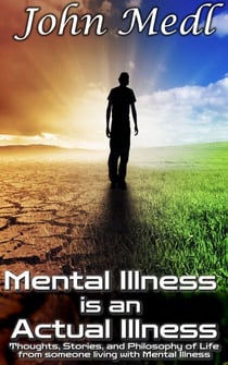 Mental Illness is an Actual Illness: Thoughts, Stories, and Philosophy of Life from someone living with Mental Illness - Workings of a Bipolar Mind, #5