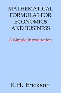 Mathematical Formulas for Economics and Business: A Simple Introduction - Simple Introductions, #10
