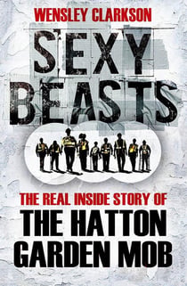 Sexy Beasts - The Inside Story of the Hatton Garden Heist