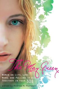 The May Queen - Women on Life, Love, Work, and Pulling It All Together in Your 30s