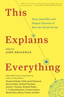 This Explains Everything - 150 Deep, Beautiful, and Elegant Theories of How the World Works