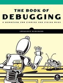 The Book of Debugging - A Workflow for Finding and Fixing Bugs