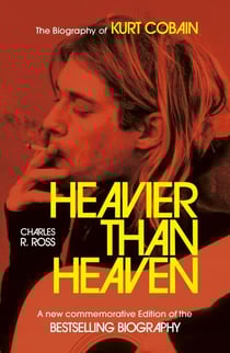 Heavier Than Heaven - The Biography of Kurt Cobain