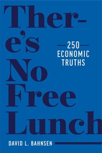 There’s No Free Lunch: 250 Economic Truths