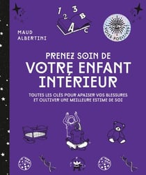 Prenez soin de votre enfant intérieur - Toutes les clés pour apaiser vos blessures et cultiver une meilleure estime de soi