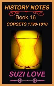 Corsets 1790-1810 History Notes Book 16 - History Notes, #15