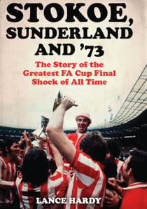 Stokoe, Sunderland and 73 - The Story Of the Greatest FA Cup Final Shock of All Time