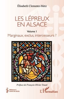 Les lépreux en Alsace - Marginaux, exclus, intercesseurs ?