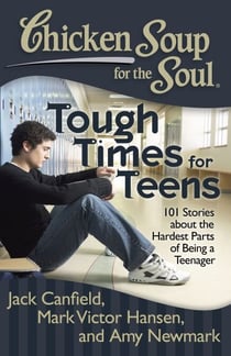 Chicken Soup for the Soul: Tough Times for Teens - 101 Stories about the Hardest Parts of Being a Teenager