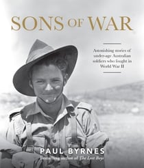 Sons of War - Astonishing stories of under-age Australian soldiers who fought in the Second World War