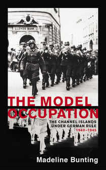 The Model Occupation - The Channel Islands Under German Rule, 1940-1945