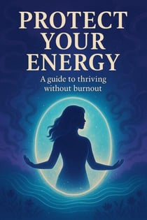 Protect Your Energy: A Guide to Thriving Without Burnout