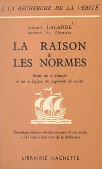 La raison et les normes - Essai sur le principe et sur la logique des jugements de valeur. Deuxième édition révisée et suivie d'une Étude sur la valeur indirecte de la différence