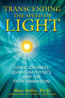 Transcending the Speed of Light - Consciousness, Quantum Physics, and the Fifth Dimension