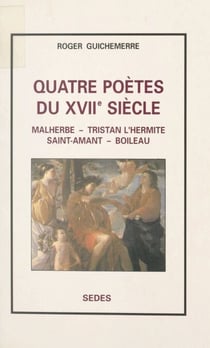 Quatre poètes du XVIIe siècle - Malherbe, Tristan L'Hermite, Saint-Amand, Boileau