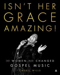 Isn't Her Grace Amazing! - The Women Who Changed Gospel Music