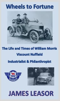 Wheels to Fortune: The Life and Times of William Morris, Viscount Nuffield