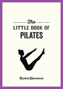 The Little Book of Pilates - Illustrated Exercises to Energize Your Mind and Body