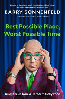 Best Possible Place, Worst Possible Time - True Stories from a Career in Hollywood