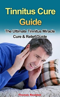 Tinnitus Cure Guide : The Ultimate Tinnitus Miracle Cure & Relief Guide