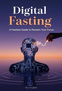 Digital Fasting A Fearless Guide to Reclaim Your Focus.