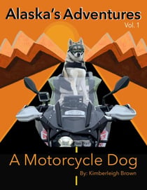 A Motorcycle Dog - Alaska's Adventures, #1