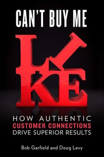 Can't Buy Me Like - How Authentic Customer Connections Drive Superior Results