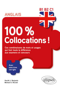Anglais. 100% Collocations! - Ces combinaisons de mots et usages qui font toute la différence aux examens et concours. Avec exercices corrigés B1-B2-C1