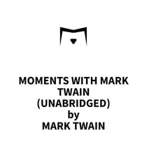 Moments With Mark Twain (UNABRIDGED)