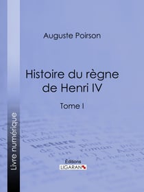 Histoire du règne de Henri IV - Tome I