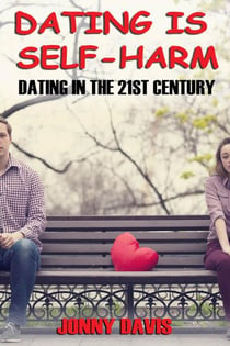 Dating is Self-harm: Dating in the 21st Century