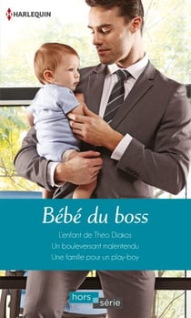 Bébé du boss - L'enfant de Théo Diakos - Un bouleversant malentendu - Une famille pour un play-boy