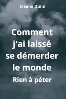 Comment j'ai laissé se démerder le monde - Rien à péter