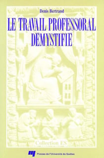 Le travail professoral démystifié - Du rapport Angers au rapport Archambault