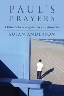 Paul's Prayers - A Mother's Account of Raising an Autistic Son